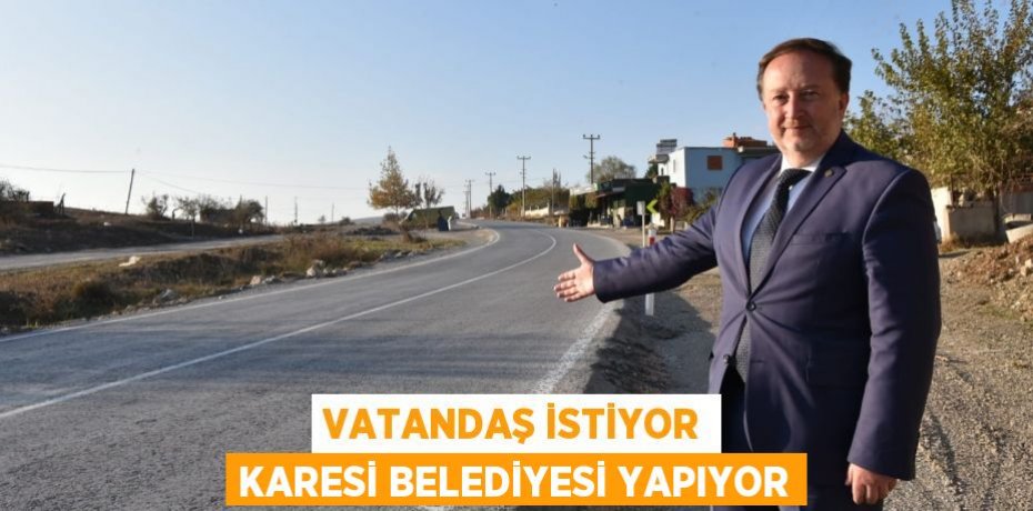 VATANDAŞ İSTİYOR KARESİ BELEDİYESİ YAPIYOR
