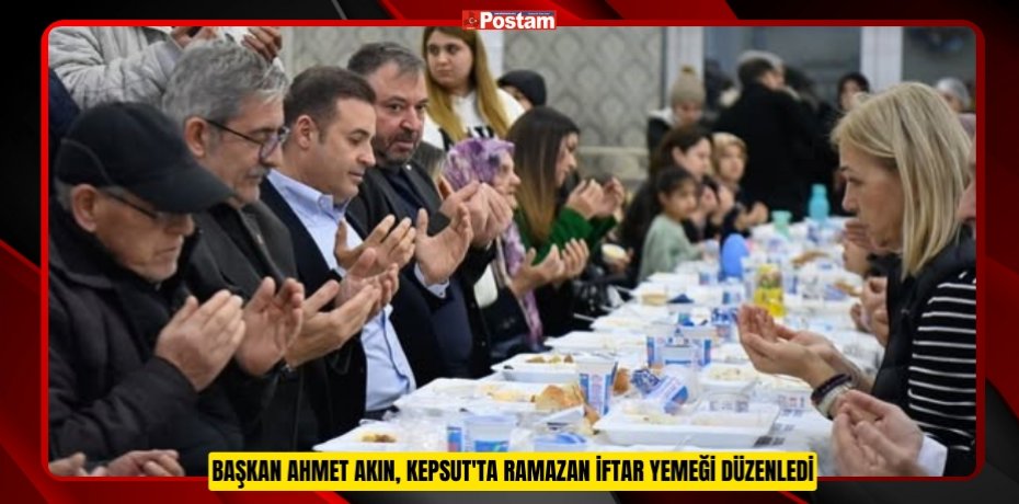Başkan Ahmet Akın, Kepsut'ta Ramazan iftar yemeği düzenledi  