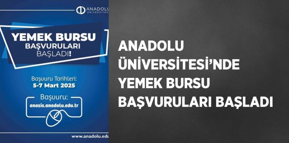 ANADOLU ÜNİVERSİTESİ’NDE YEMEK BURSU BAŞVURULARI BAŞLADI