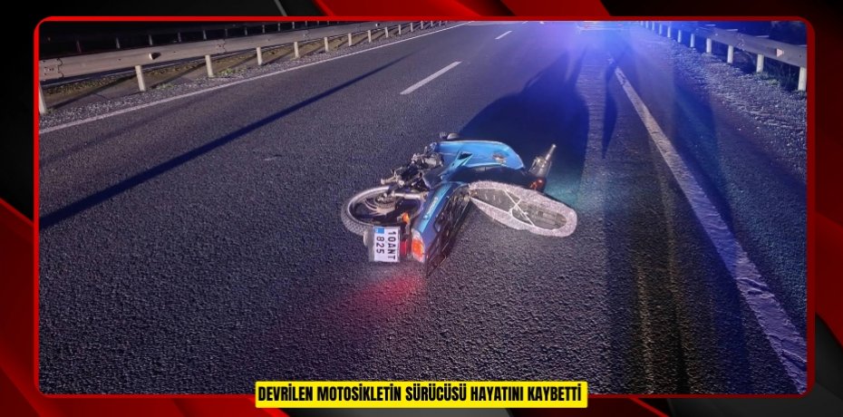 Devrilen motosikletin sürücüsü hayatını kaybetti
