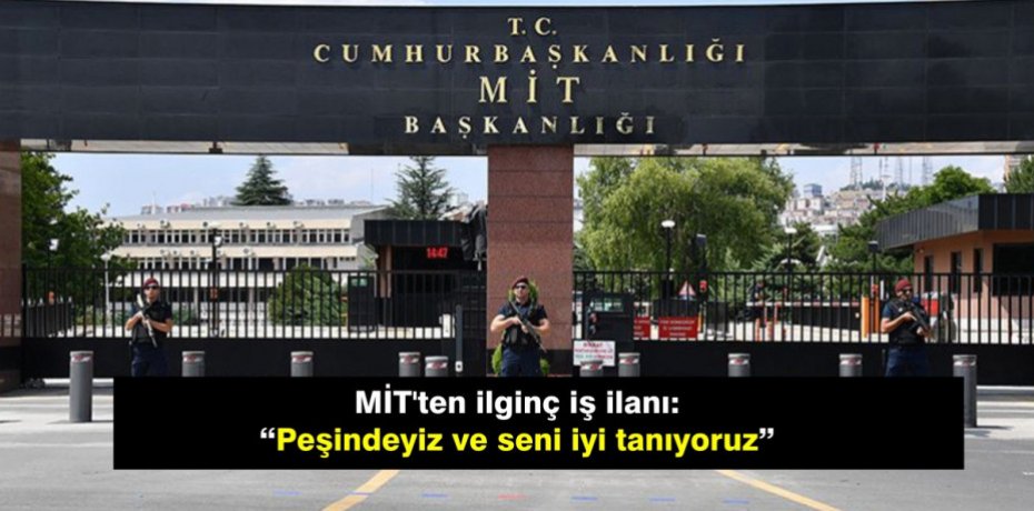 MİT'ten ilginç iş ilanı: “Peşindeyiz ve seni iyi tanıyoruz”