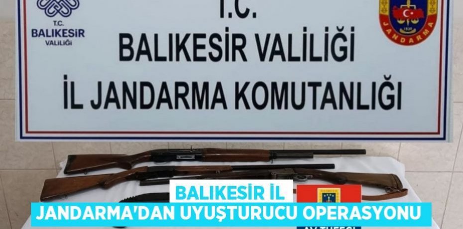 Balıkesir İl Jandarma'dan uyuşturucu operasyonu