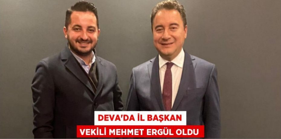 DEVA’DA İL BAŞKAN VEKİLİ MEHMET ERGÜL OLDU