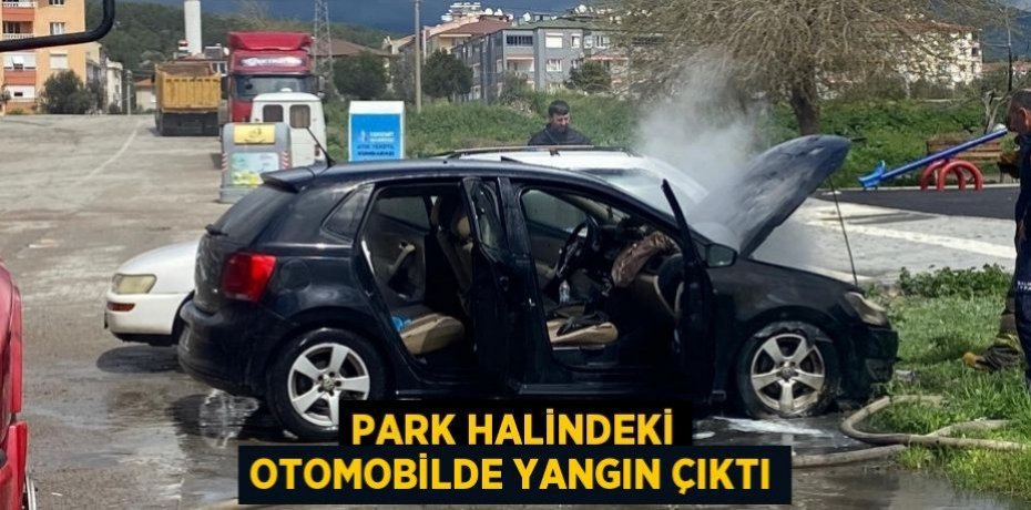 Park halindeki otomobilde yangın çıktı