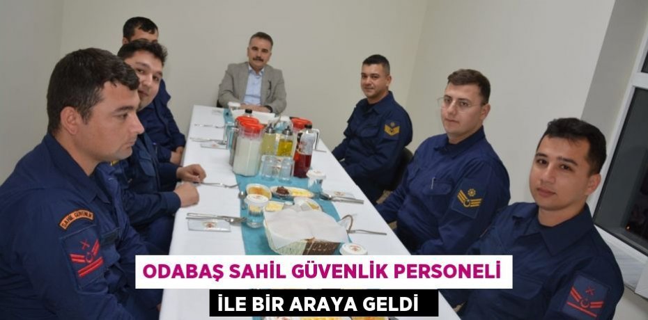 Odabaş Sahil Güvenlik personeli ile bir araya geldi  
