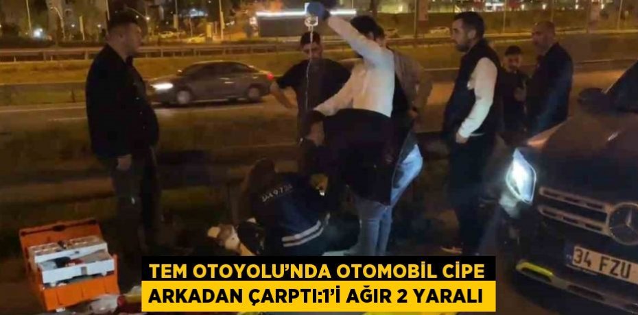 TEM OTOYOLU’NDA OTOMOBİL CİPE ARKADAN ÇARPTI:1’İ AĞIR 2 YARALI