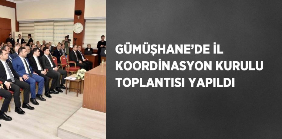 GÜMÜŞHANE’DE İL KOORDİNASYON KURULU TOPLANTISI YAPILDI