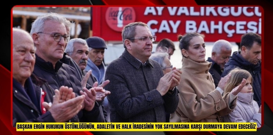  Başkan Ergin: "Hukukun üstünlüğünün, adaletin ve halk iradesinin yok sayılmasına karşı durmaya devam edeceğiz"