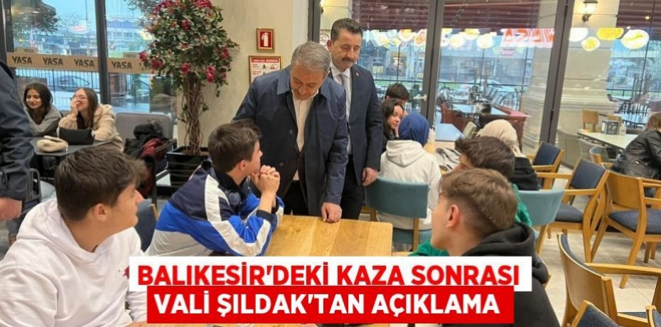 Balıkesir'deki kaza sonrası Vali Şıldak'tan açıklama