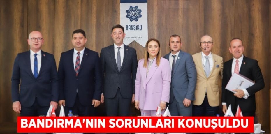 BANDIRMA'NIN SORUNLARI KONUŞULDU