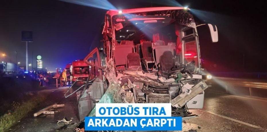 Otobüs tıra arkadan çarptı