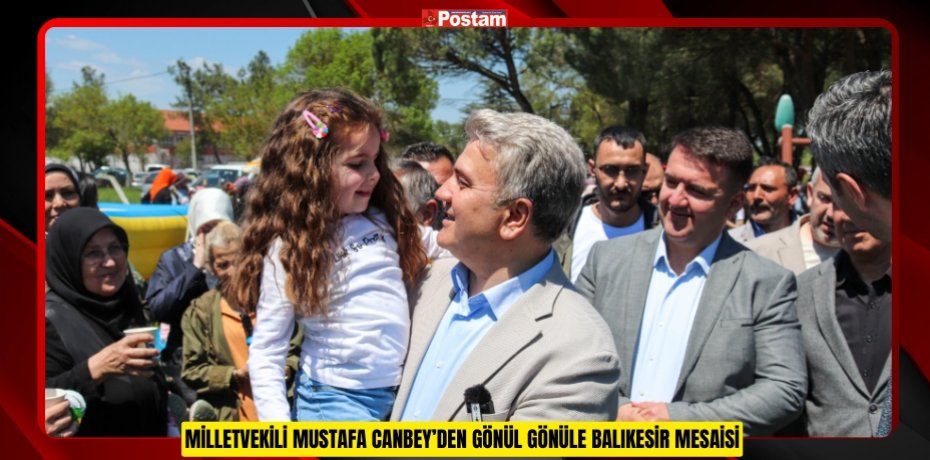 MİLLETVEKİLİ MUSTAFA CANBEY’DEN GÖNÜL GÖNÜLE BALIKESİR MESAİSİ