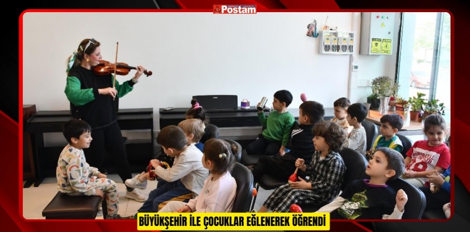 BÜYÜKŞEHİR İLE ÇOCUKLAR EĞLENEREK ÖĞRENDİ