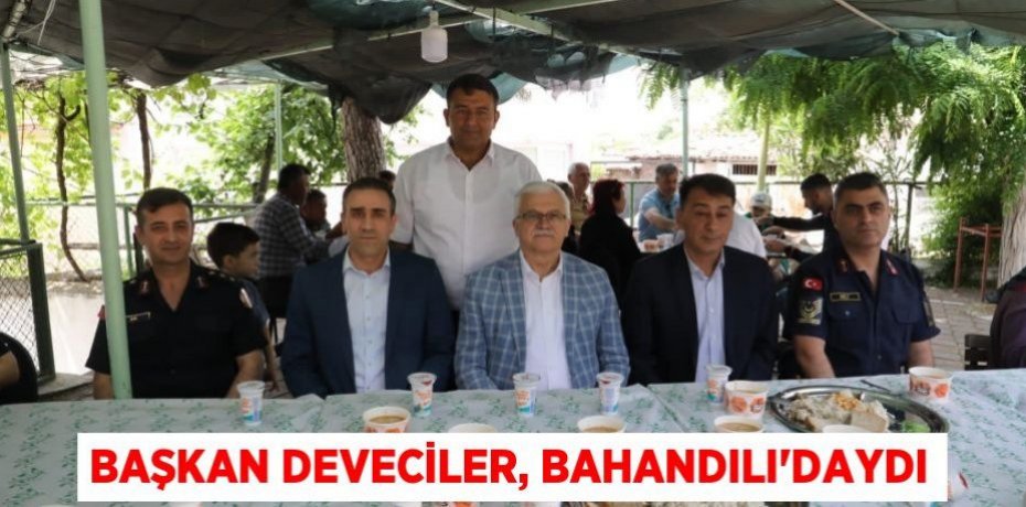 Başkan Deveciler, Bahandılı'daydı