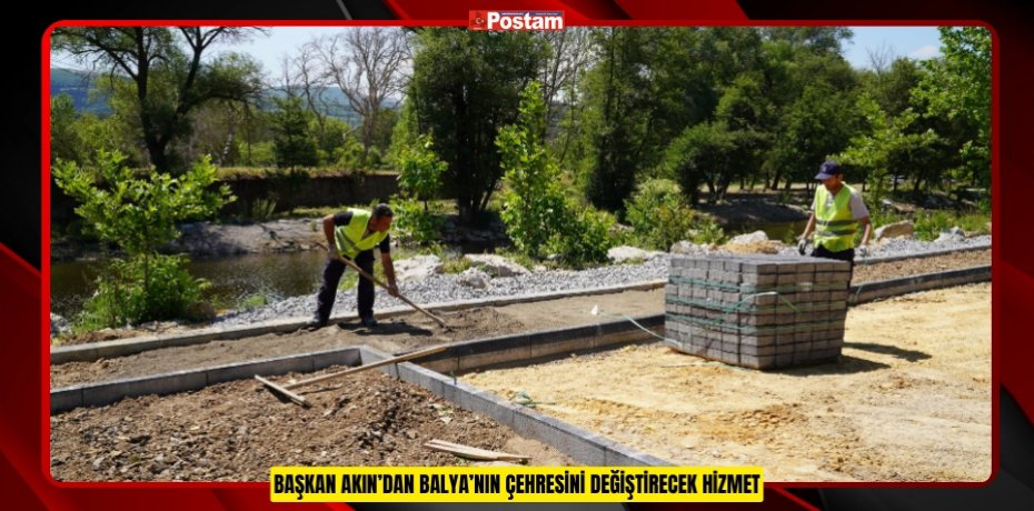 BAŞKAN AKIN’DAN BALYA’NIN ÇEHRESİNİ DEĞİŞTİRECEK HİZMET