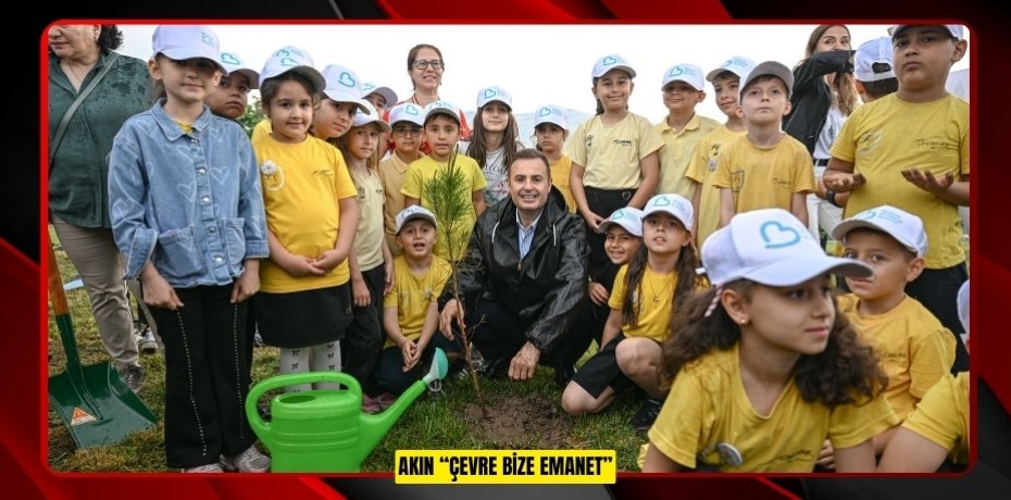 AKIN: “ÇEVRE BİZE EMANET”