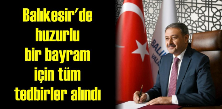 Balıkesir'de huzurlu bir bayram için tüm tedbirler alındı