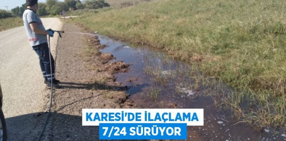 KARESİ’DE İLAÇLAMA 7/24 SÜRÜYOR