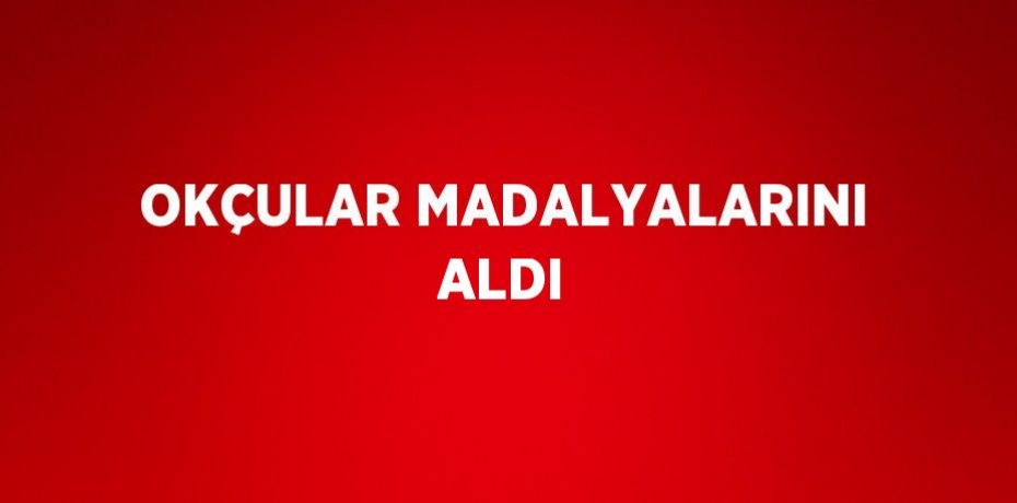 OKÇULAR MADALYALARINI ALDI