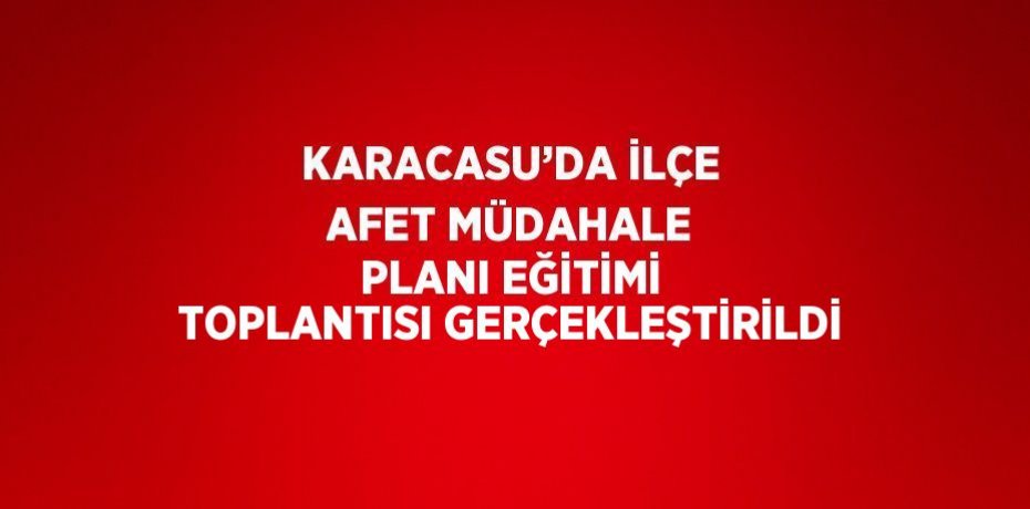 KARACASU’DA İLÇE AFET MÜDAHALE PLANI EĞİTİMİ TOPLANTISI GERÇEKLEŞTİRİLDİ