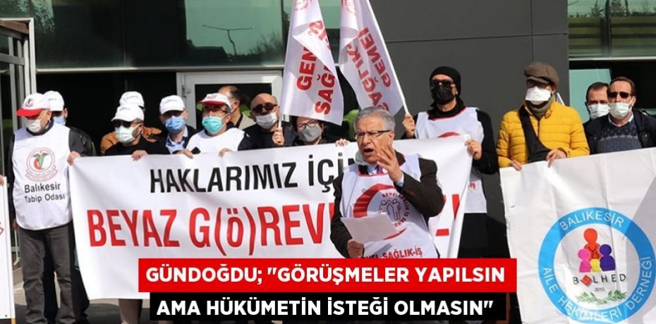 Gündoğdu; "Görüşmeler yapılsın ama hükümetin isteği olmasın"