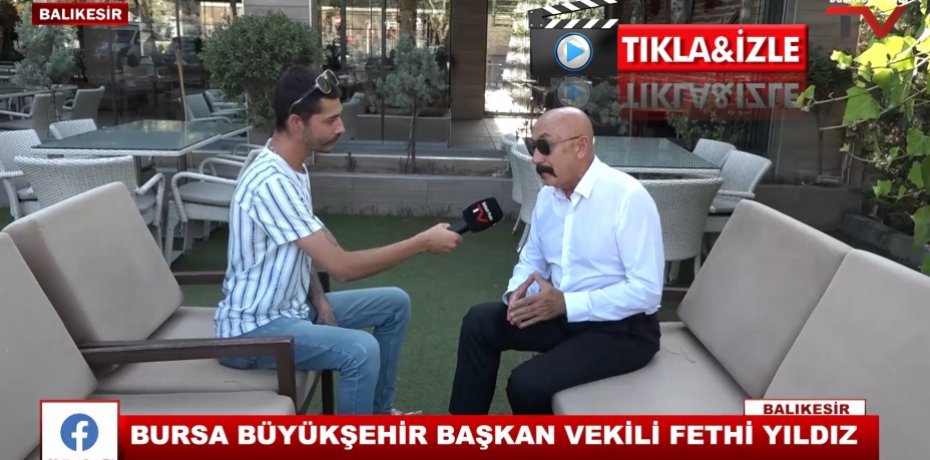 BURSA BÜYÜKŞEHİR BAŞKAN VEKİLİ FETHİ YILDIZ