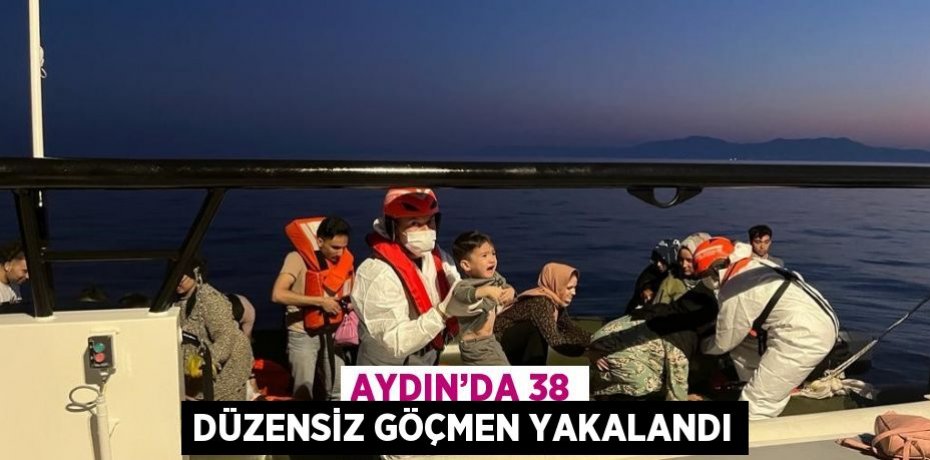 AYDIN’DA 38 DÜZENSİZ GÖÇMEN YAKALANDI