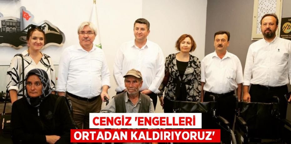 CENGİZ 'Engelleri ortadan kaldırıyoruz'