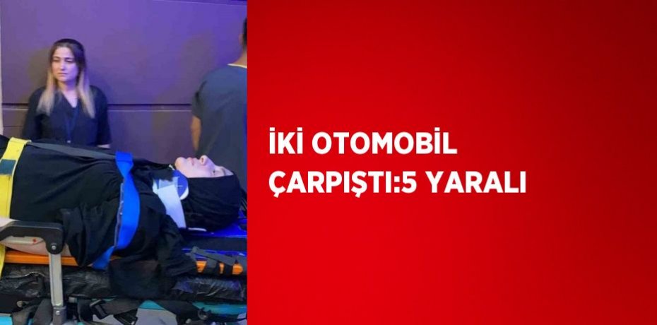 İKİ OTOMOBİL ÇARPIŞTI:5 YARALI