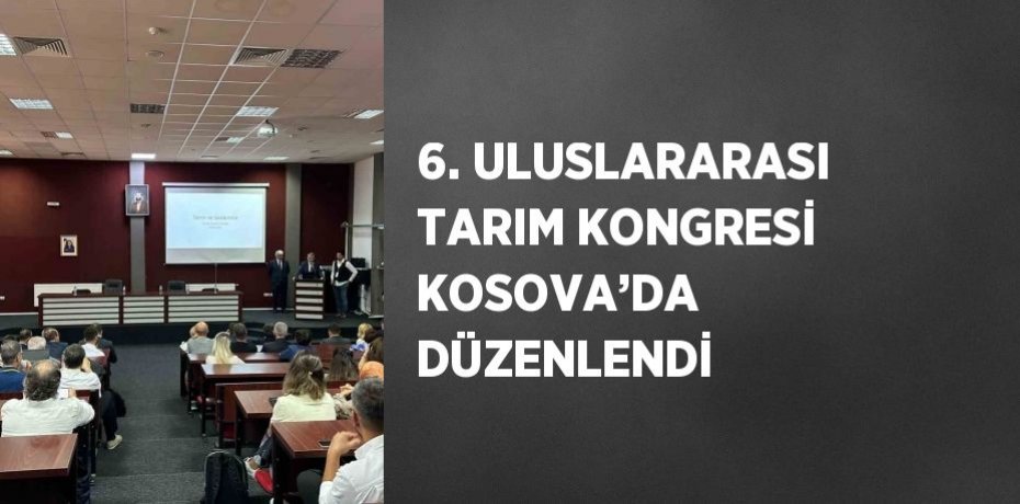 6. ULUSLARARASI TARIM KONGRESİ KOSOVA’DA DÜZENLENDİ