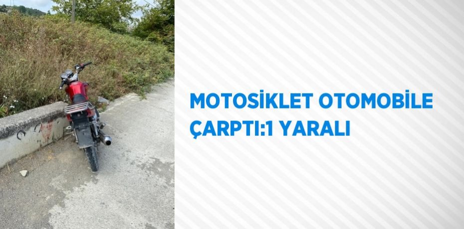MOTOSİKLET OTOMOBİLE ÇARPTI:1 YARALI