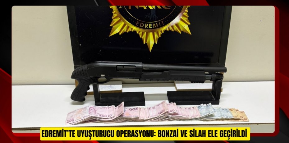 Edremit’te uyuşturucu operasyonu: bonzai ve silah ele geçirildi  