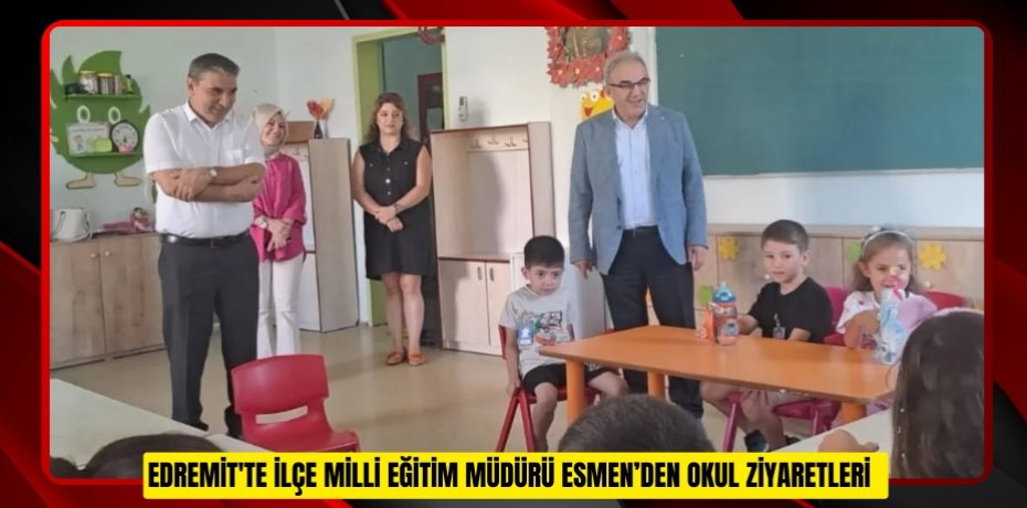 Edremit'te İlçe Milli Eğitim Müdürü Esmen’den okul ziyaretleri  
