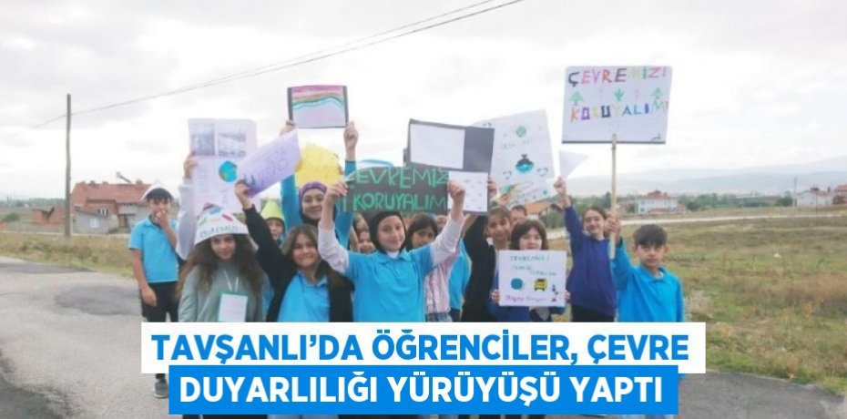 TAVŞANLI’DA ÖĞRENCİLER, ÇEVRE DUYARLILIĞI YÜRÜYÜŞÜ YAPTI