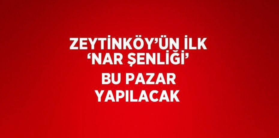 ZEYTİNKÖY’ÜN İLK ‘NAR ŞENLİĞİ’ BU PAZAR YAPILACAK