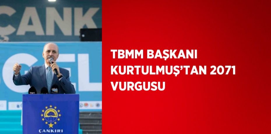 TBMM BAŞKANI KURTULMUŞ’TAN 2071 VURGUSU