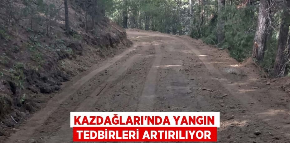 Kazdağları’nda yangın tedbirleri artırılıyor