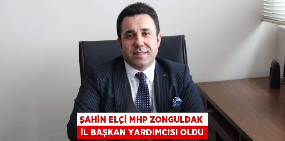 ŞAHİN ELÇİ MHP ZONGULDAK İL BAŞKAN YARDIMCISI OLDU