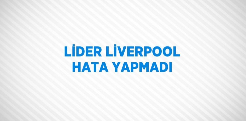 LİDER LİVERPOOL HATA YAPMADI