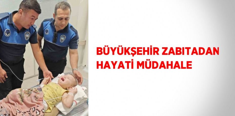 BÜYÜKŞEHİR ZABITADAN HAYATİ MÜDAHALE