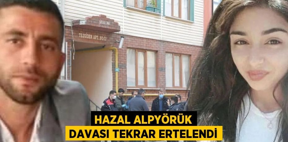 Hazal Alpyörük davası tekrar ertelendi
