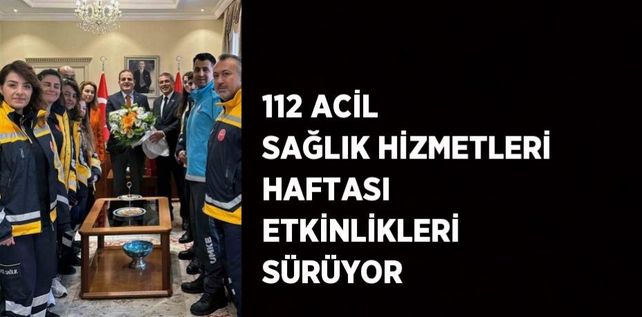 112 ACİL SAĞLIK HİZMETLERİ HAFTASI ETKİNLİKLERİ SÜRÜYOR