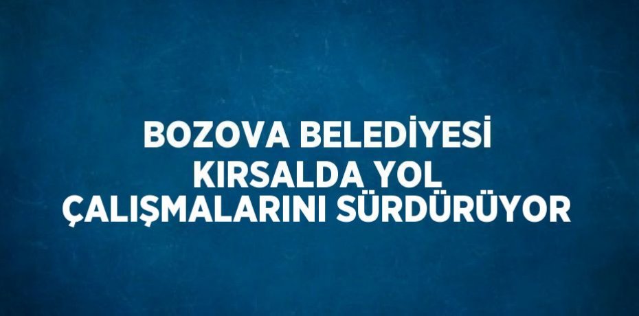 BOZOVA BELEDİYESİ KIRSALDA YOL ÇALIŞMALARINI SÜRDÜRÜYOR