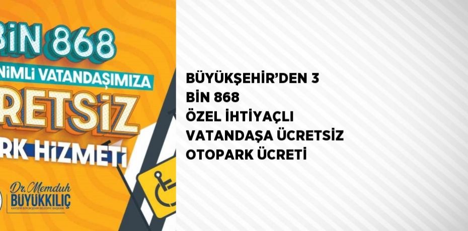 BÜYÜKŞEHİR’DEN 3 BİN 868 ÖZEL İHTİYAÇLI VATANDAŞA ÜCRETSİZ OTOPARK ÜCRETİ