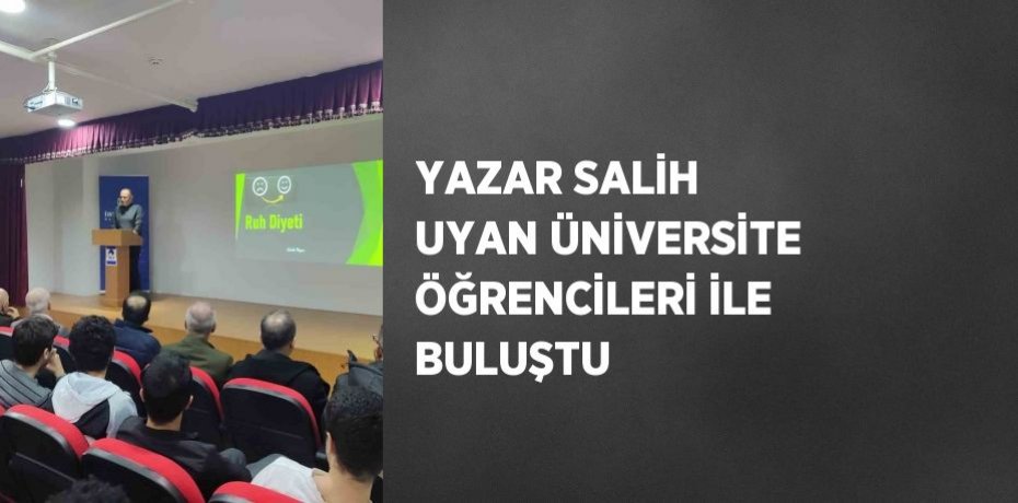 YAZAR SALİH UYAN ÜNİVERSİTE ÖĞRENCİLERİ İLE BULUŞTU