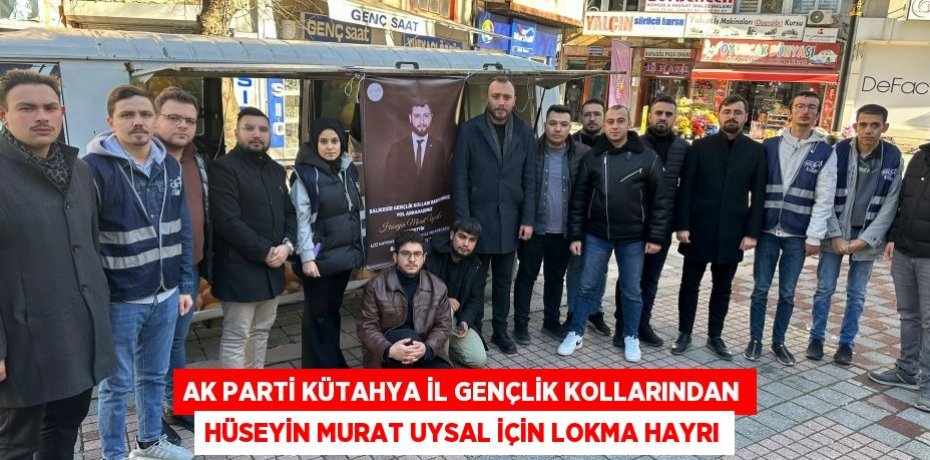AK Parti Kütahya İl Gençlik Kollarından Hüseyin Murat Uysal için lokma hayrı