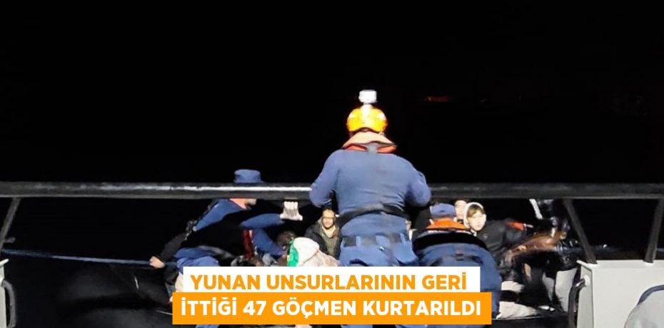 YUNAN UNSURLARININ GERİ İTTİĞİ 47 GÖÇMEN KURTARILDI