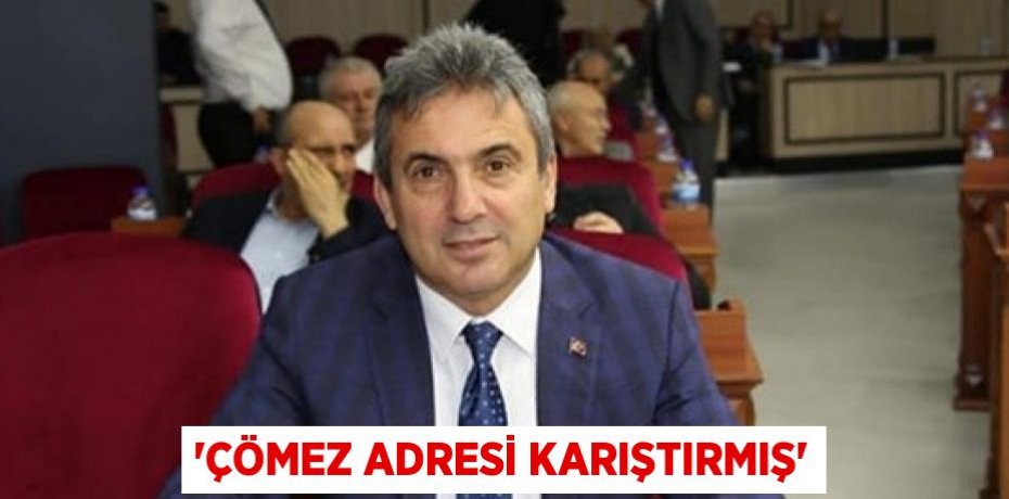 “ÇÖMEZ ADRESİ KARIŞTIRMIŞ”