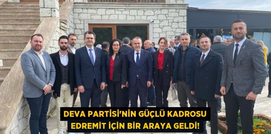 Deva Partisi'nin Güçlü Kadrosu Edremit İçin Bir Araya Geldi!
