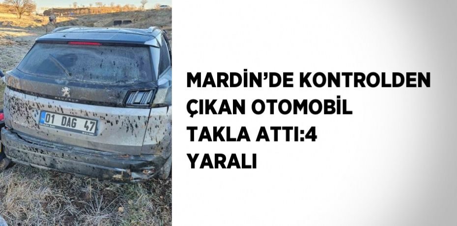 MARDİN’DE KONTROLDEN ÇIKAN OTOMOBİL TAKLA ATTI:4 YARALI